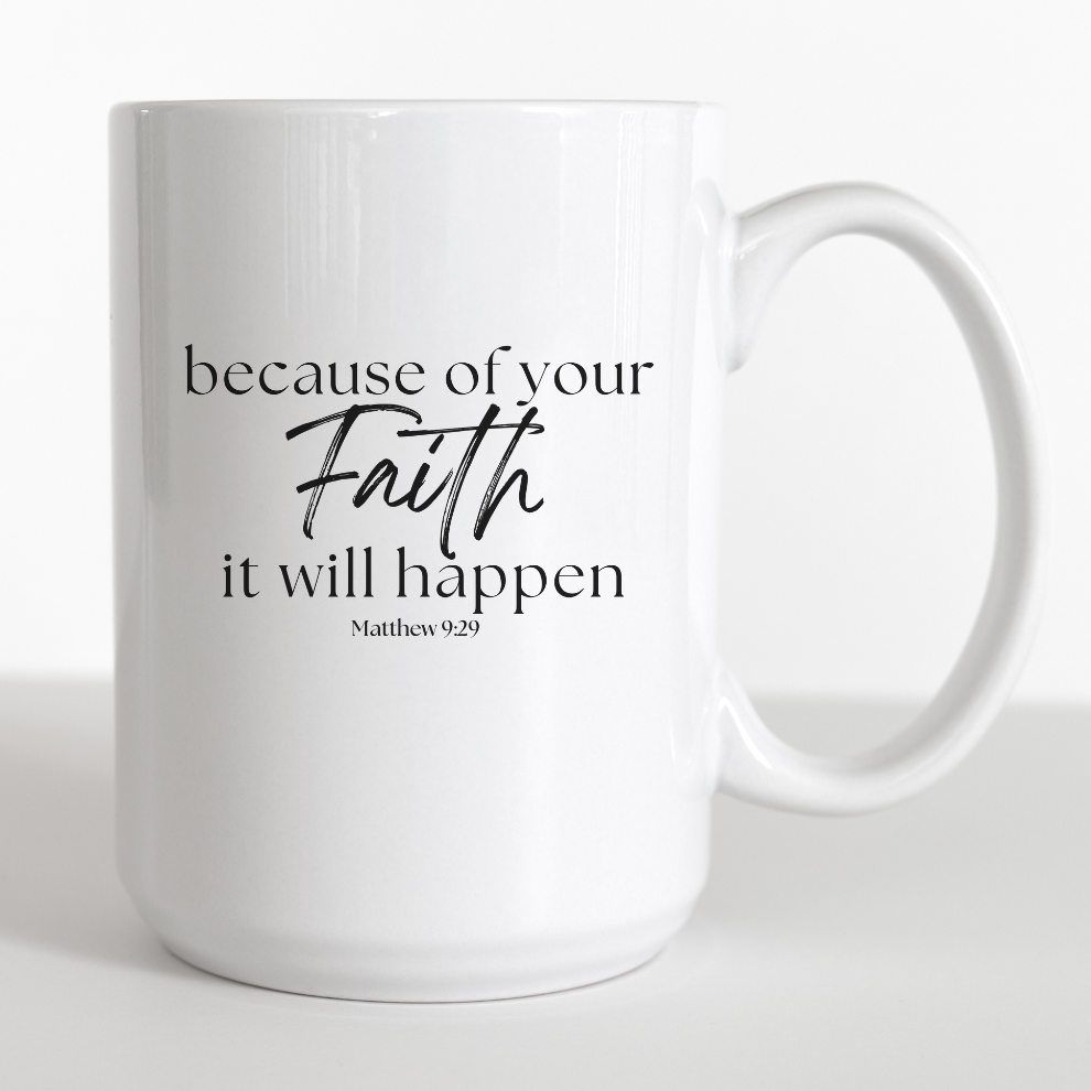 Because of Your Faith it Will Happen - 15oz mug